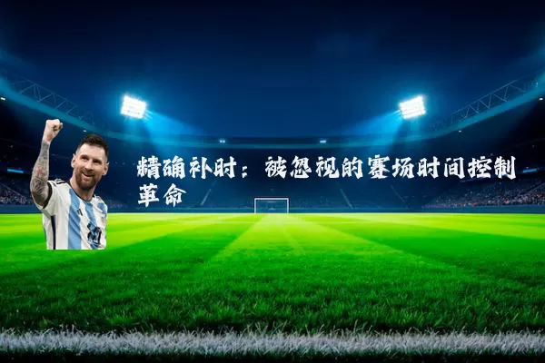 精确补时：被忽视的赛场时间控制革命
