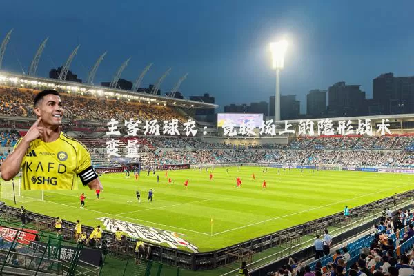 主客场球衣：竞技场上的隐形战术变量