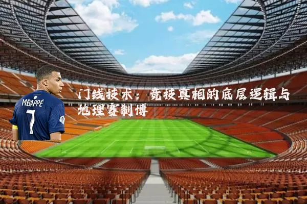 门线技术:竞技真相的底层逻辑与地理赛制博弈
