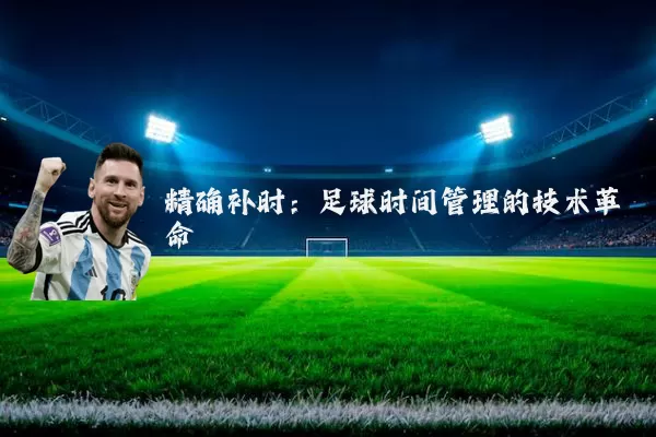 精确补时:足球时间管理的技术革命